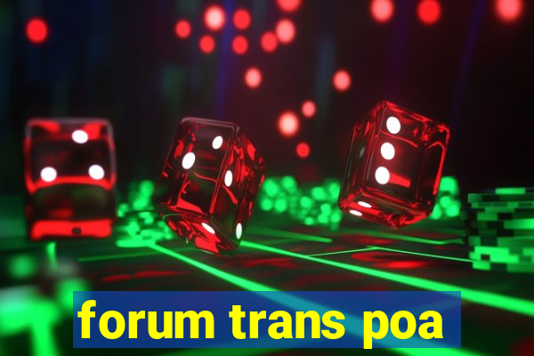 forum trans poa